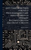 Anti-Tamper Method for Field Programmable Gate Arrays Through Dynamic Reconfiguration and Decoy Circuits Anti-Tamper Method for Field Programmable Gate Arrays Through Dynamic Reconfiguration and Decoy Circuits