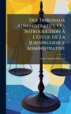 Des Tribunaux Administratifs, Ou, Introduction Ã&#128; L'Ã(c)tude De La Jurisprudence Administrative