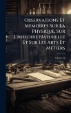 Observations Et Memoires Sur La Physique, Sur L'histoire Naturelle Et Sur Les Arts Et MÃ(c)tiers Observations Et Memoires Sur La Physique, Sur L'histoire Naturelle Et Sur Les Arts Et MÃ(c)tiers