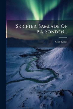 Skrifter, Samlade Of P.a. SondÃ(c)n... - Kexã(c)L, Olof Skrifter, Samlade Of P.a. SondÃ(c)n... - Kexã(c)L, Olof