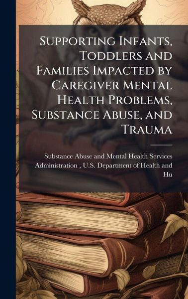 Supporting Infants, Toddlers and Families Impacted by Caregiver Mental Health Problems, Substance Abuse, and Trauma Supporting Infants, Toddlers and Families Impacted by Caregiver Mental Health Problems, Substance Abuse, and Trauma