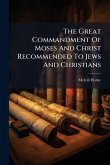 The Great Commandment Of Moses And Christ Recommended To Jews And Christians