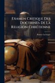 Examen Critique Des Doctrines De La Religion ChrÃ(c)tienne Examen Critique Des Doctrines De La Religion ChrÃ(c)tienne