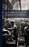 Le Papier, Ou L'art De Fabriquer Le Papier...