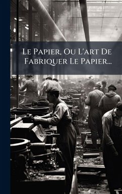 Le Papier, Ou L'art De Fabriquer Le Papier... - Anonymous