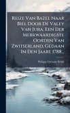 Reize Van Bazel Naar Biel Door De Valey Van Jura, Een Der Merkwaardigste Oorden Van Zwitserland, Gedaan In Den Jaare 1788...