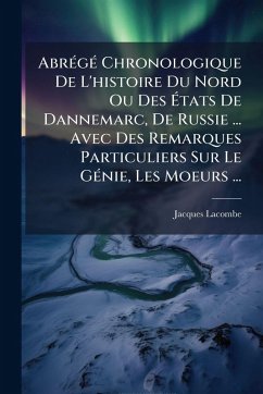 AbrÃ(c)gÃ(c) Chronologique De L'histoire Du Nord Ou Des Ã‰tats De Dannemarc, De Russie ... Avec Des Remarques Particuliers Sur Le GÃ(c)nie, Les Moeurs ... - Lacombe, Jacques