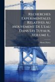 Recherches ExpÃ(c)rimentales Relatives Au Mouvement De L'eau Dans Les Tuyaux, Volume 1...