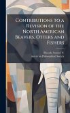 Contributions to a Revision of the North American Beavers, Otters and Fishers