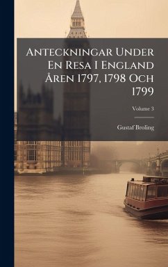 Anteckningar Under En Resa I England Ã...ren 1797, 1798 Och 1799 - Broling, Gustaf
