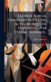 Lucrèce Borgia, Grand-opÃ(c)ra En Cinq Actes, Musique De Donizette ... Par Ã‰tienne Monnier...