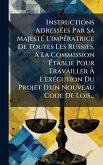 Instructions AdressÃ(c)es Par Sa MajestÃ(c) L'impÃ(c)ratrice De Toutes Les Russies, A La Commission Ã‰tablie Pour Travailler Ã€ L'exÃ(c)cution Du Projet D'un Nouveau Code De Lois...