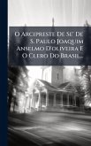 O Arcipreste De Se' De S. Paulo Joaquim Anselmo D'oliveira E O Clero Do Brasil... O Arcipreste De Se' De S. Paulo Joaquim Anselmo D'oliveira E O Clero Do Brasil...