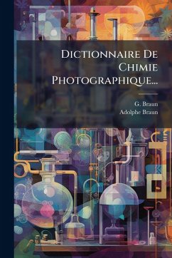 Dictionnaire De Chimie Photographique... - Braun, G.; Braun, Adolphe