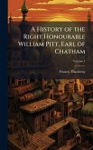 A History of the Right Honourable William Pitt, Earl of Chatham A History of the Right Honourable William Pitt, Earl of Chatham
