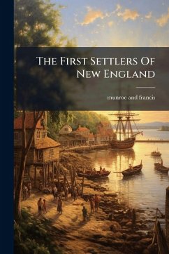 The First Settlers Of New England - Francis, Munroe And