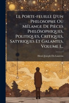 Cover Le Porte-feuille D'un Philosophe Ou MÃ(c)lange De Pièces Philosophiques, Politiques, Critiques, Satyriques Et Galantes, Volume 1...