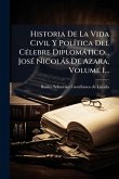 Historia De La Vida Civil Y PolÃ-tica Del CÃ(c)lebre Diplomàtico... JosÃ(c) Nicolàs De Azara, Volume 1...