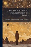 The Philosophical Works of Francis Bacon