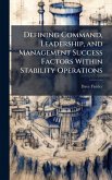 Defining Command, Leadership, and Management Success Factors Within Stability Operations Defining Command, Leadership, and Management Success Factors Within Stability Operations