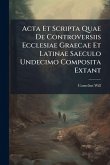 Acta Et Scripta Quae De Controversiis Ecclesiae Graecae Et Latinae Saeculo Undecimo Composita Extant