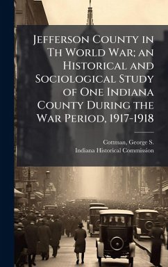 Cover Jefferson County in Th World War; an Historical and Sociological Study of One Indiana County During the War Period, 1917-1918