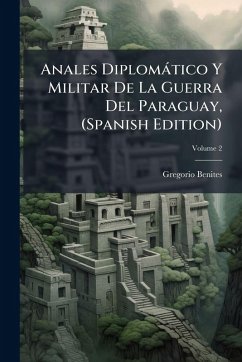 Cover Anales Diplomàtico Y Militar De La Guerra Del Paraguay, (Spanish Edition)