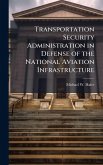 Transportation Security Administration in Defense of the National Aviation Infrastructure Transportation Security Administration in Defense of the National Aviation Infrastructure