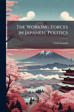 The Working Forces in Japanese Politics - Iwasaki, Uichi