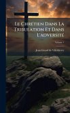 Le ChrÃ(c)tien Dans La Tribulation Et Dans L'adversitÃ(c)