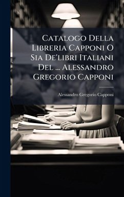 Catalogo Della Libreria Capponi O Sia De'libri Italiani Del ... Alessandro Gregorio Capponi Cover Catalogo Della Libreria Capponi O Sia De'libri Italiani Del ... Alessandro Gregorio Capponi