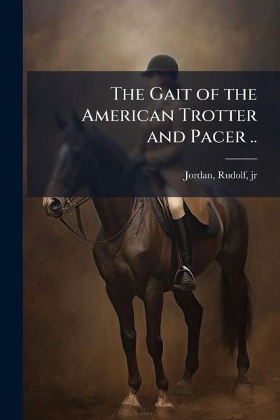 The Gait of the American Trotter and Pacer .. The Gait of the American Trotter and Pacer ..