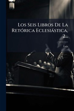 Los Seis Libros De La RetÃ3rica Eclesiàstica, 2...