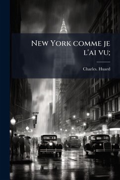 New York comme je l'ai vu; - Huard, Charles