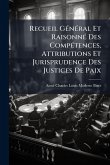 Recueil GÃ(c)nÃ(c)ral Et RaisonnÃ(c) Des CompÃ(c)tences, Attributions Et Jurisprudence Des Justices De Paix Recueil GÃ(c)nÃ(c)ral Et RaisonnÃ(c) Des CompÃ(c)tences, Attributions Et Jurisprudence Des Justices De Paix