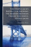 The Steeple-jack's Instructor; Showing the Modern Methods Used by Successful Steeple-jacks The Steeple-jack's Instructor; Showing the Modern Methods Used by Successful Steeple-jacks
