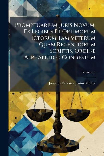 Promptuarium Juris Novum, Ex Legibus Et Optimorum Ictorum Tam Veterum Quam Recentiorum Scriptis, Ordine Alphabetico Congestum