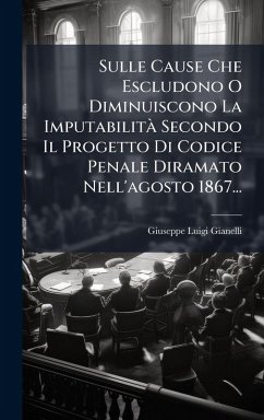 Cover Sulle Cause Che Escludono O Diminuiscono La ImputabilitÃ Secondo Il Progetto Di Codice Penale Diramato Nell'agosto 1867...