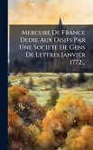 Mercure De France Dedie Aux Oisifs Par Une Societe De Gens De Lettres Janvier 1772... Mercure De France Dedie Aux Oisifs Par Une Societe De Gens De Lettres Janvier 1772...