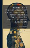 Report Of The Hygienic Laboratory Of The United States Marine-hospital Service For The Fiscal Year Ending June 30, 1896