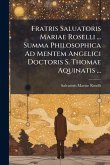 Fratris Saluatoris Mariae Roselli ... Summa Philosophica Ad Mentem Angelici Doctoris S. Thomae Aquinatis ... Fratris Saluatoris Mariae Roselli ... Summa Philosophica Ad Mentem Angelici Doctoris S. Thomae Aquinatis ...