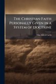 The Christian Faith Personally Given in a System of Doctrine The Christian Faith Personally Given in a System of Doctrine