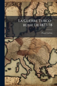 La Guerre Turco-russe De 1877-78 - Lurion, Faust La Guerre Turco-russe De 1877-78 - Lurion, Faust