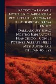Raccolta Di Varie Notizie Riguardanti La Reg. CittÃ Di Verona Ed Il Congresso In Essa Tenuto Dall'augustissimo Nostro Imperatore Francesco I. Con Le Potenze Alleate Nelle Mesi Autunnali Dell'anno 1822