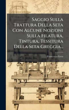 Cover Saggio Sulla Trattura Della Seta Con Alcune Nozioni Sulla Filatura, Tintura, Tessitura Della Seta Greggia...