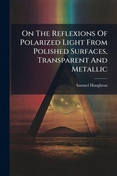 On The Reflexions Of Polarized Light From Polished Surfaces, Transparent And Metallic - Haughton, Samuel