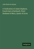 A Vindication of James Hepburn. Fourth Earl of Bothwell, Third Husband of Mary, Queen of Scots A Vindication of James Hepburn. Fourth Earl of Bothwell, Third Husband of Mary, Queen of Scots