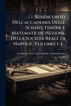 Rendiconto Dell'accademia Delle Scienze Fisiche E Matematiche (sezione Della Società Reale Di Napoli)., Volumes 1-2... Cover Rendiconto Dell'accademia Delle Scienze Fisiche E Matematiche (sezione Della Società Reale Di Napoli)., Volumes 1-2...