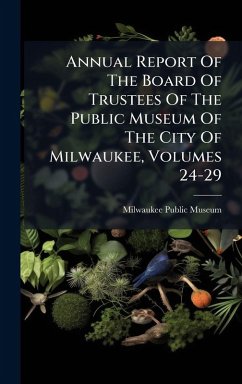 Cover Annual Report Of The Board Of Trustees Of The Public Museum Of The City Of Milwaukee, Volumes 24-29