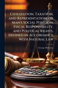 Cover Civilization, Taxation, and Representation; or Man's Social Position, Fiscal Responsibility, and Political Rights, Defined in Accordance With Natural Law